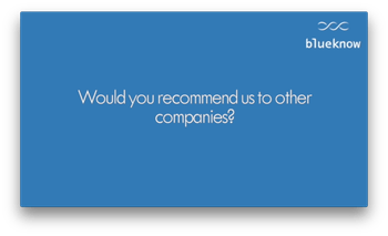 Would you recommend us to other companies?